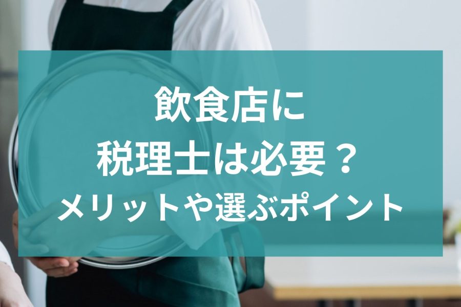 飲食店に税理士は必要？メリットや選ぶポイントをご紹介
