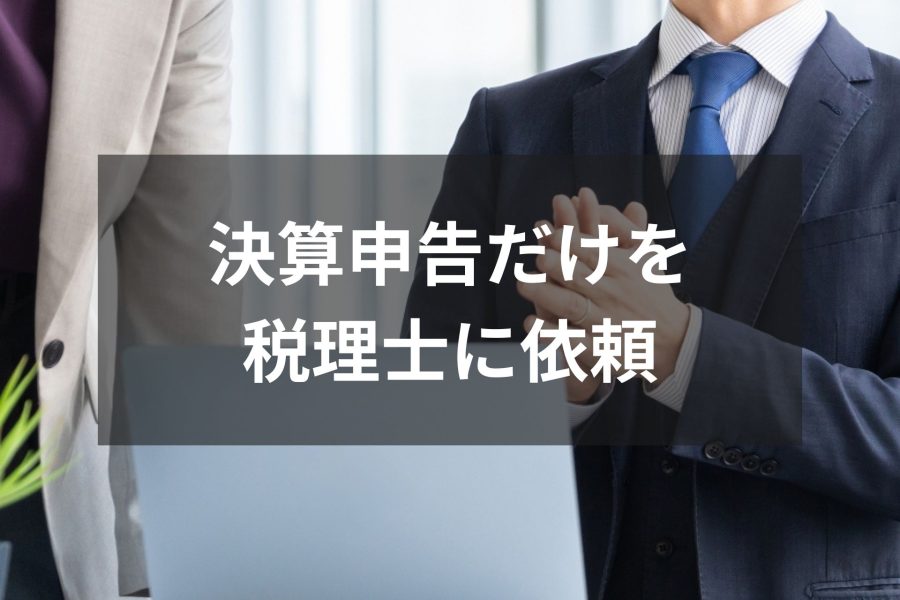 決算申告だけを税理士に依頼するときの費用相場！メリットや注意点を解説