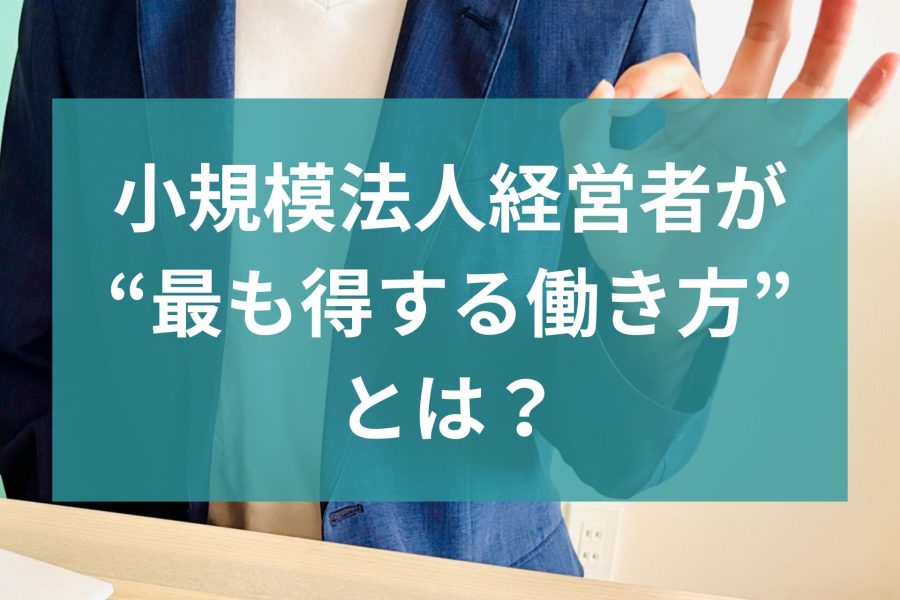 【完全版】2025年確定申告シミュレーション 小規模法人経営者が“最も得する働き方”とは？