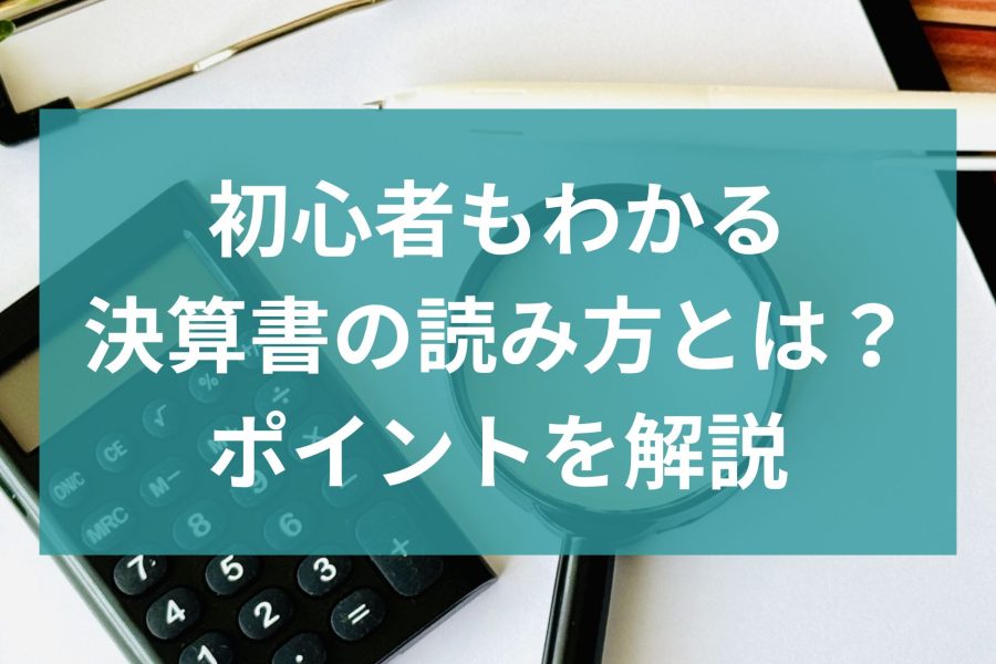 初心者もわかる決算書の読み方とは？ポイントを解説